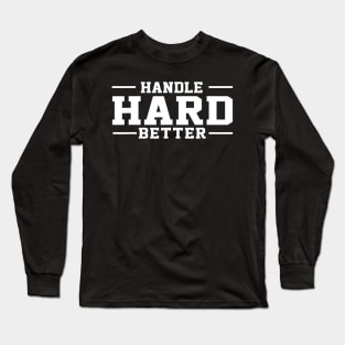 Handle Hard Better funny Long Sleeve T-Shirt